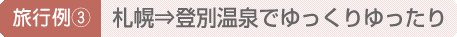 札幌⇒登別温泉でゆっくりゆったり